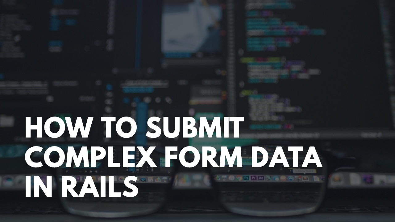 How To Submit Complex Form Data In Ruby On Rails (Example) | GoRails