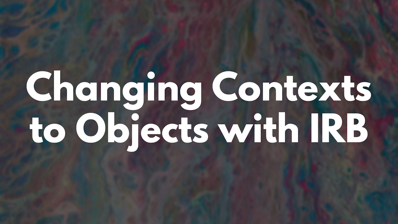 Changing Contexts To Objects With IRB thumbnail image