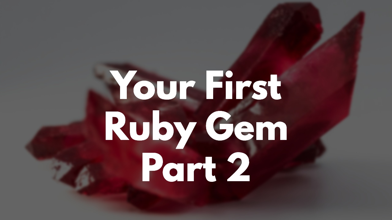 Your First Ruby Gem Part 2 (Example) | GoRails